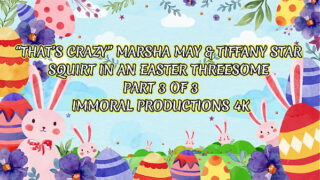“That’s Crazy” Marsha May & Tiffany Star Squirt In An Easter Threesome – Immoral Productions 4K